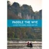 Paddle The Wye: A Guide For Canoes, Kayaks And SUPS